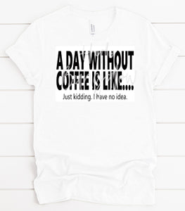 A Day Without Coffee Is Like...