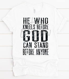 HE WHO KNEELS BEFORE GOD CAN STAND BEFORE ANYONE