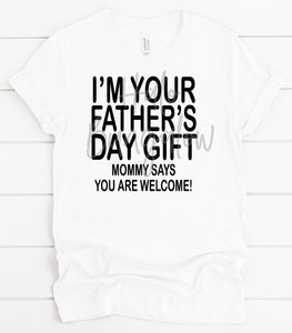 I'M YOUR FATHER'S DAY GIFT, MOMMY SAYS YOU'RE WELCOME