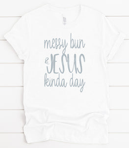 Messy Bun And Jesus Kinda Day