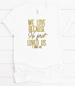 We Love Because He First Loved Us Gold Glitter